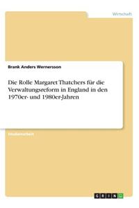Die Rolle Margaret Thatchers für die Verwaltungsreform in England in den 1970er- und 1980er-Jahren