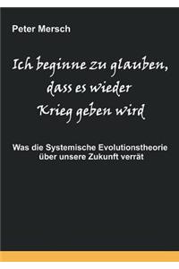 Ich beginne zu glauben, dass es wieder Krieg geben wird