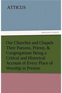 Our Churches and Chapels Their Parsons, Priests, & Congregations Being a Critical and Historical Account of Every Place of Worship in Preston