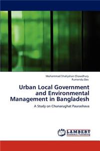 Urban Local Government and Environmental Management in Bangladesh