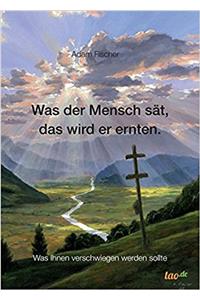 Was Der Mensch SAT, Das Wird Er Ernten