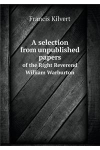 A Selection from Unpublished Papers of the Right Reverend William Warburton