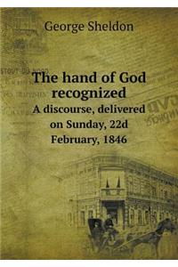 The Hand of God Recognized a Discourse, Delivered on Sunday, 22d February, 1846