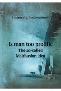 Is Man Too Prolific the So-Called Malthusian Idea