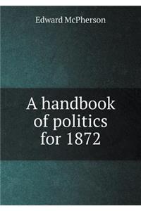 A handbook of politics for 1872