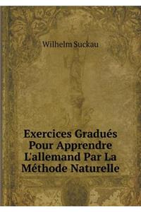 Exercices Gradués Pour Apprendre l'Allemand Par La Méthode Naturelle