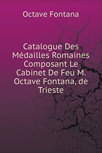 Catalogue Des Médailles Romaines Composant Le Cabinet de Feu M. Octave Fontana, de Trieste