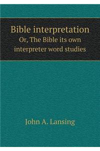 Bible Interpretation Or, the Bible Its Own Interpreter Word Studies
