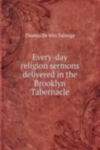 EVERY-DAY RELIGION SERMONS DELIVERED IN