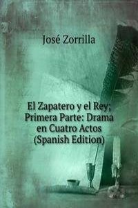 El Zapatero y el Rey; Primera Parte: Drama en Cuatro Actos (Spanish Edition)