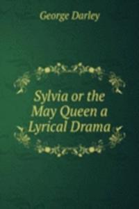 Sylvia or the May Queen a Lyrical Drama