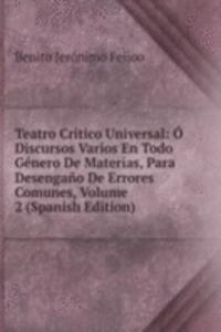 Teatro Critico Universal: O Discursos Varios En Todo Genero De Materias, Para Desengano De Errores Comunes, Volume 2 (Spanish Edition)