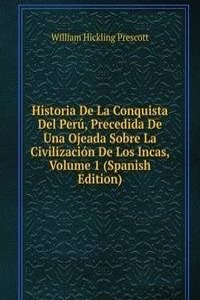 Historia De La Conquista Del Peru, Precedida De Una Ojeada Sobre La Civilizacion De Los Incas, Volume 1 (Spanish Edition)
