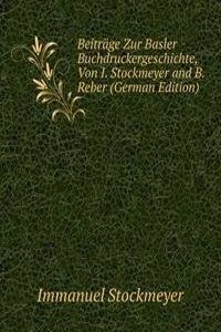 Beitrage Zur Basler Buchdruckergeschichte, Von I. Stockmeyer and B. Reber (German Edition)