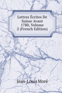 Lettres Ecrites De Suisse Avant 1780, Volume 2 (French Edition)