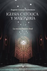 Iglesia Catolica y masoneria. La reconciliacion final (Spanish Edition)