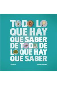 Todo Lo Que Hay Que Saber de Todo Lo Que Hay Que Saber = Everythin You Need to Know about Everything You Need to Know