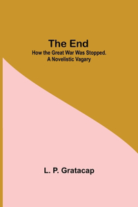 End; How The Great War Was Stopped. A Novelistic Vagary