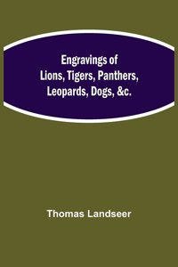 Engravings of Lions, Tigers, Panthers, Leopards, Dogs, &c.
