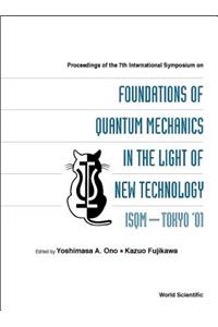 Foundations of Quantum Mechanics in the Light of New Technology, Proceedings of the 7th Intl Symp (Isqm-Tokyo '01)