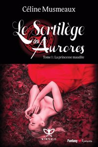 Le Sortilege Des Aurores: 1 - La Princesse Maudite