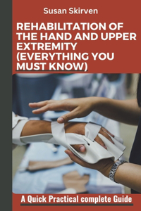 Rehabilitation of the Hand and Upper Extremity (Everything You Must Know)
