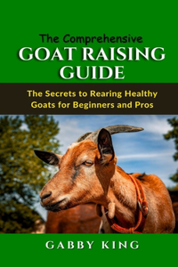 The Comprehensive Goat Raising Guide