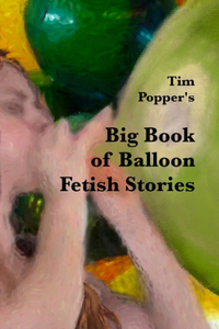 Tim Popper's Big Book of Balloon Fetish Stories