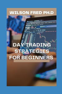 Day Trading Strategies for Beginners: The Updated Mastering The Art Of Day Trading