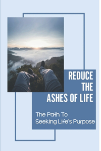 Reduce The Ashes Of Life