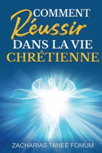 Comment réussir dans la vie Chrétienne