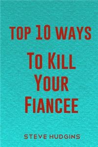 Top 10 Ways To Kill Your Fiancée