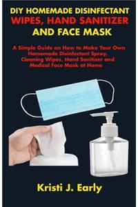 DIY Homemade Disinfectant Wipes, Hand Sanitizer and Face Mask