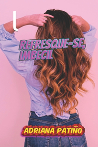 Refresque-se, imbecil