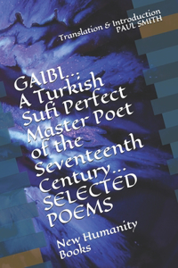 GAIBI... A Turkish Sufi Perfect Master Poet of the Seventeenth Century... SELECTED POEMS