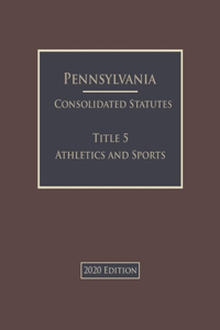Pennsylvania Consolidated Statutes Title 5 Athletics and Sports 2020 Edition