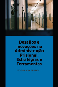Desafios e Inovações na Administração Prisional