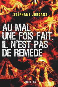 Au Mal Une Fois Fait, Il n'Est Pas de Remède.