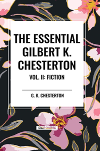 Essential Gilbert K. Chesterton Vol. II: Fiction