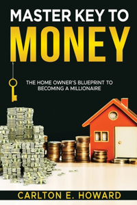 Master Key to Money (The Homeowner's Blueprint to Becoming a Millionaire)