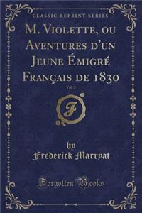 M. Violette, Ou Aventures d'Un Jeune ï¿½migrï¿½ Franï¿½ais de 1830, Vol. 2 (Classic Reprint)