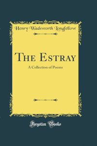 The Estray: A Collection of Poems (Classic Reprint)