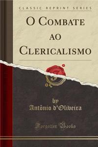 O Combate Ao Clericalismo (Classic Reprint)