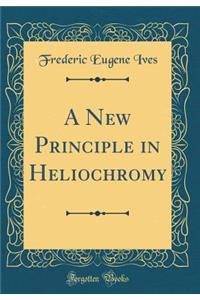 A New Principle in Heliochromy (Classic Reprint)