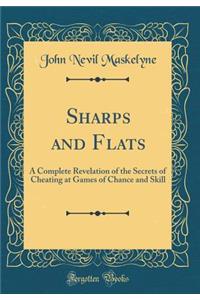 Sharps and Flats: A Complete Revelation of the Secrets of Cheating at Games of Chance and Skill (Classic Reprint)