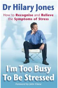 I'm Too Busy To Be Stressed