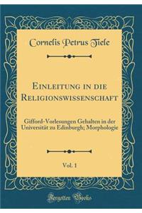 Einleitung in die Religionswissenschaft, Vol. 1: Gifford-Vorlesungen Gehalten in der Universität zu Edinburgh; Morphologie (Classic Reprint)
