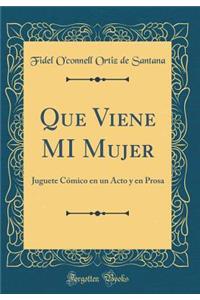 Que Viene Mi Mujer: Juguete Cï¿½mico En Un Acto y En Prosa (Classic Reprint)