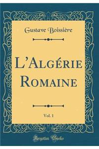L'Algï¿½rie Romaine, Vol. 1 (Classic Reprint)