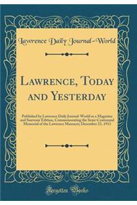 Lawrence, Today and Yesterday: Published by Lawrence Daily Journal-World as a Magazine and Souvenir Edition, Commemorating the Semi-Centennial Memorial of the Lawrence Massacre; December 23, 1913 (Classic Reprint): Published by Lawrence Daily Journal-World as a Magazine and Souvenir Edition, Commemorating the Semi-Centennial Memorial of the Lawrence Massacre; D